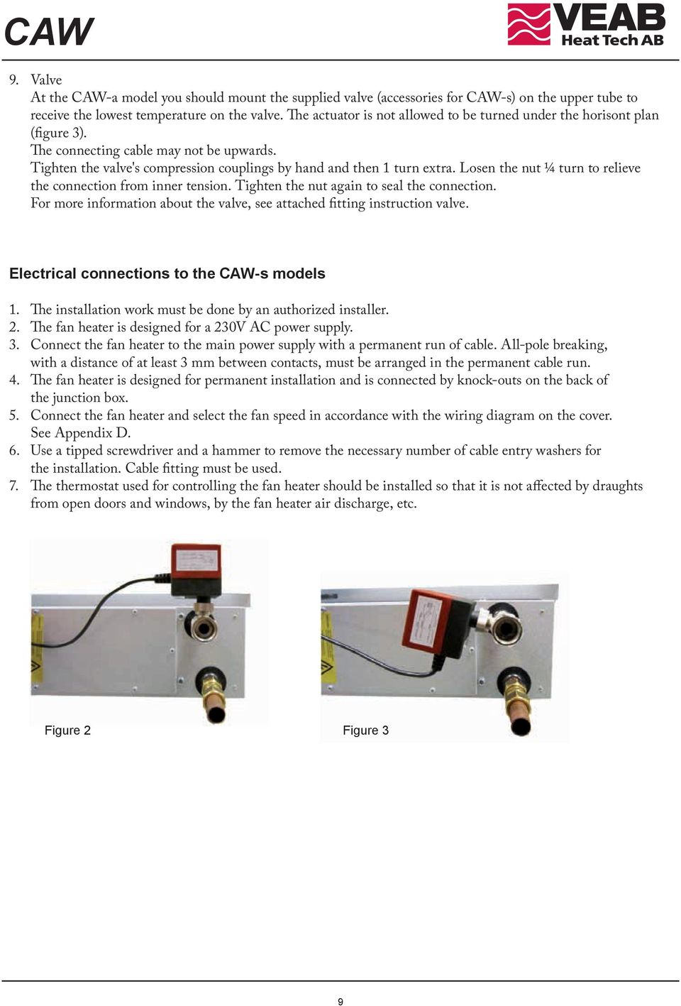 Losen the nut ¼ turn to relieve the connection from inner tension. Tighten the nut again to seal the connection. For more information about the valve, see attached fitting instruction valve.