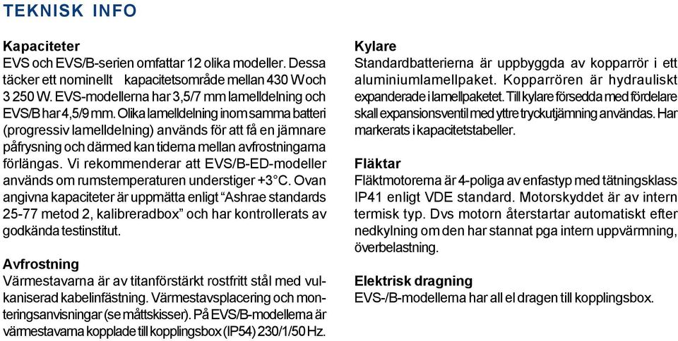 Olika lamelldelning inom samma batteri (progressiv lamelldelning) används för att få en jämnare påfrysning och därmed kan tiderna mellan avfrostningarna förlängas.