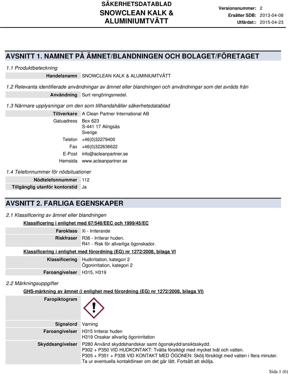 3 Närmare upplysningar om den som tillhandahåller säkerhetsdatablad Tillverkare A Clean Partner International AB Gatuadress Box 623 S-441 17 Alingsås Sverige Telefon +46(0)32279400 Fax