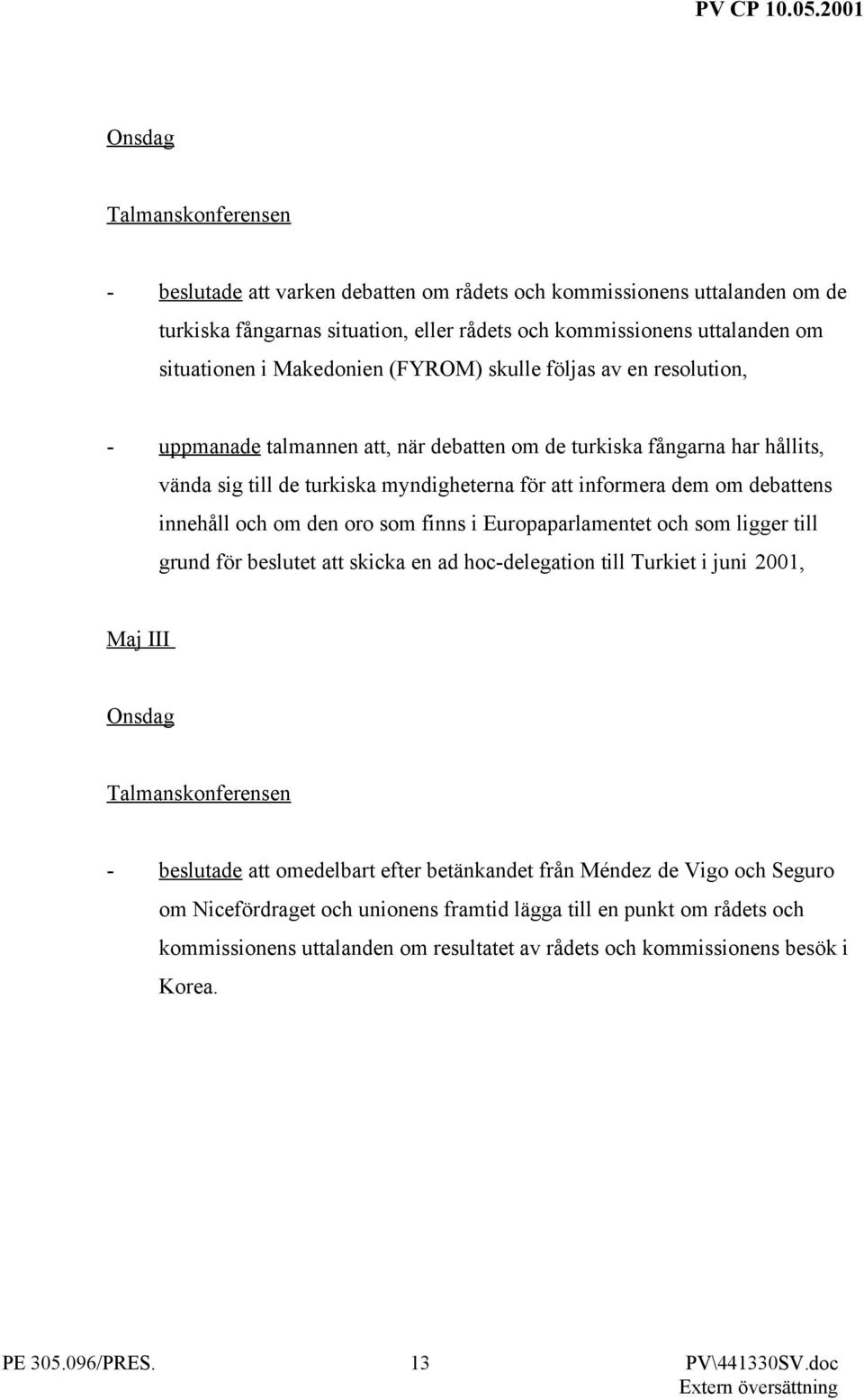 debattens innehåll och om den oro som finns i Europaparlamentet och som ligger till grund för beslutet att skicka en ad hoc-delegation till Turkiet i juni 2001, Maj III Onsdag Talmanskonferensen -