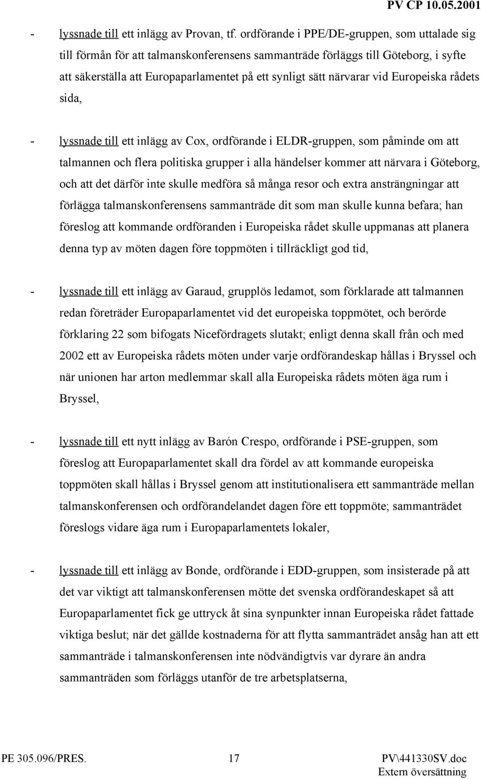 vid Europeiska rådets sida, - lyssnade till ett inlägg av Cox, ordförande i ELDR-gruppen, som påminde om att talmannen och flera politiska grupper i alla händelser kommer att närvara i Göteborg, och