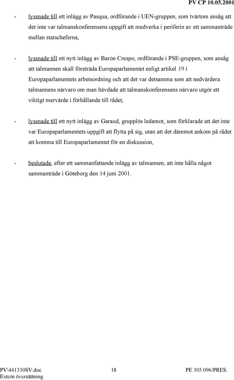 detsamma som att nedvärdera talmannens närvaro om man hävdade att talmanskonferensens närvaro utgör ett viktigt mervärde i förhållande till rådet, - lyssnade till ett nytt inlägg av Garaud, grupplös