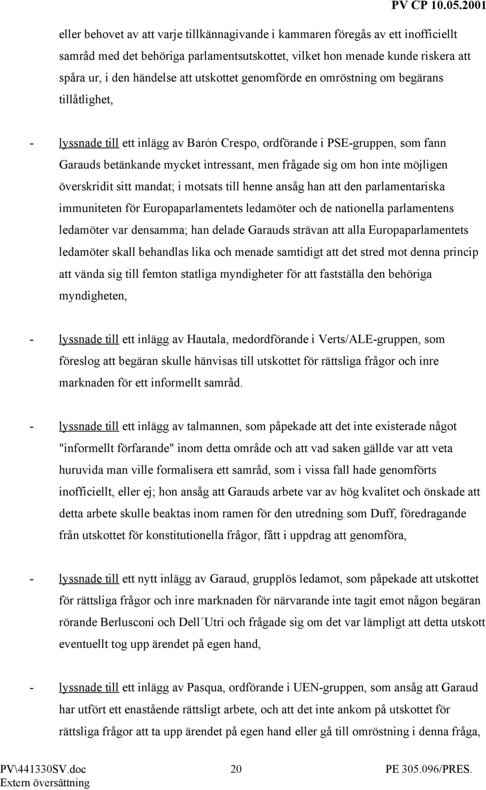hon inte möjligen överskridit sitt mandat; i motsats till henne ansåg han att den parlamentariska immuniteten för Europaparlamentets ledamöter och de nationella parlamentens ledamöter var densamma;