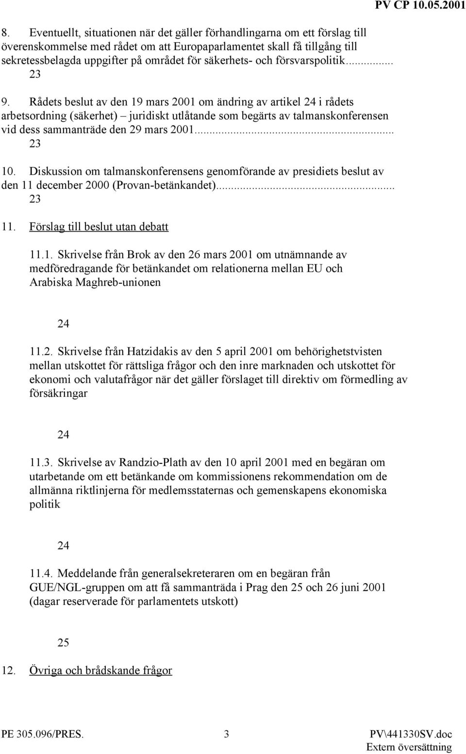 Rådets beslut av den 19 mars 2001 om ändring av artikel 24 i rådets arbetsordning (säkerhet) juridiskt utlåtande som begärts av talmanskonferensen vid dess sammanträde den 29 mars 2001... 23 10.
