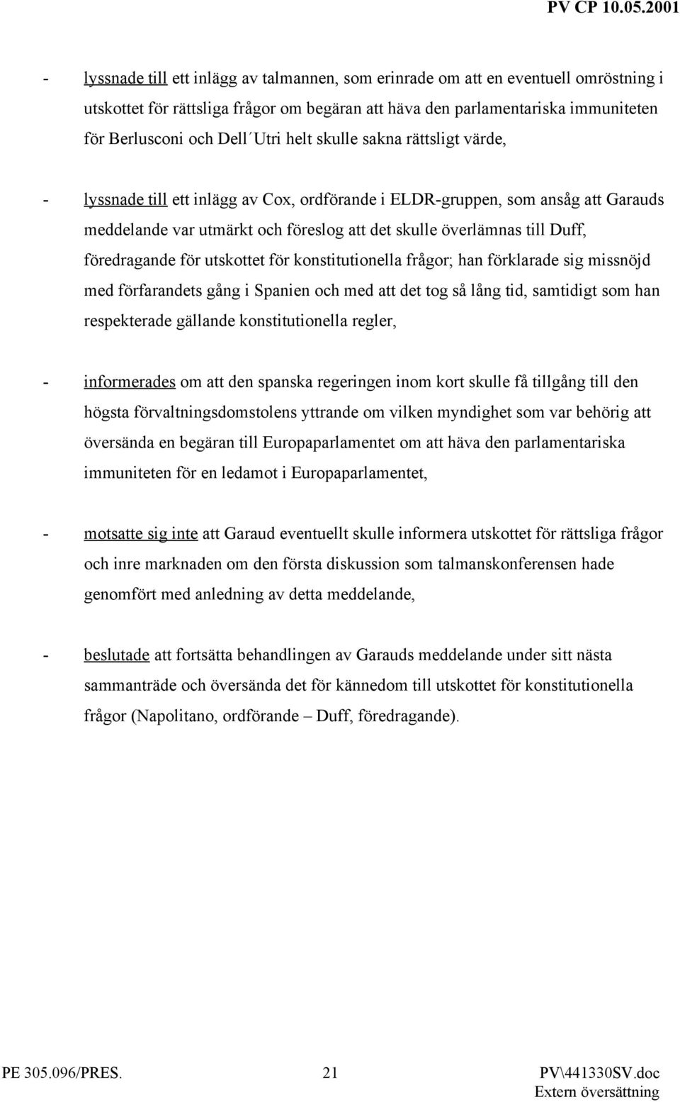 föredragande för utskottet för konstitutionella frågor; han förklarade sig missnöjd med förfarandets gång i Spanien och med att det tog så lång tid, samtidigt som han respekterade gällande