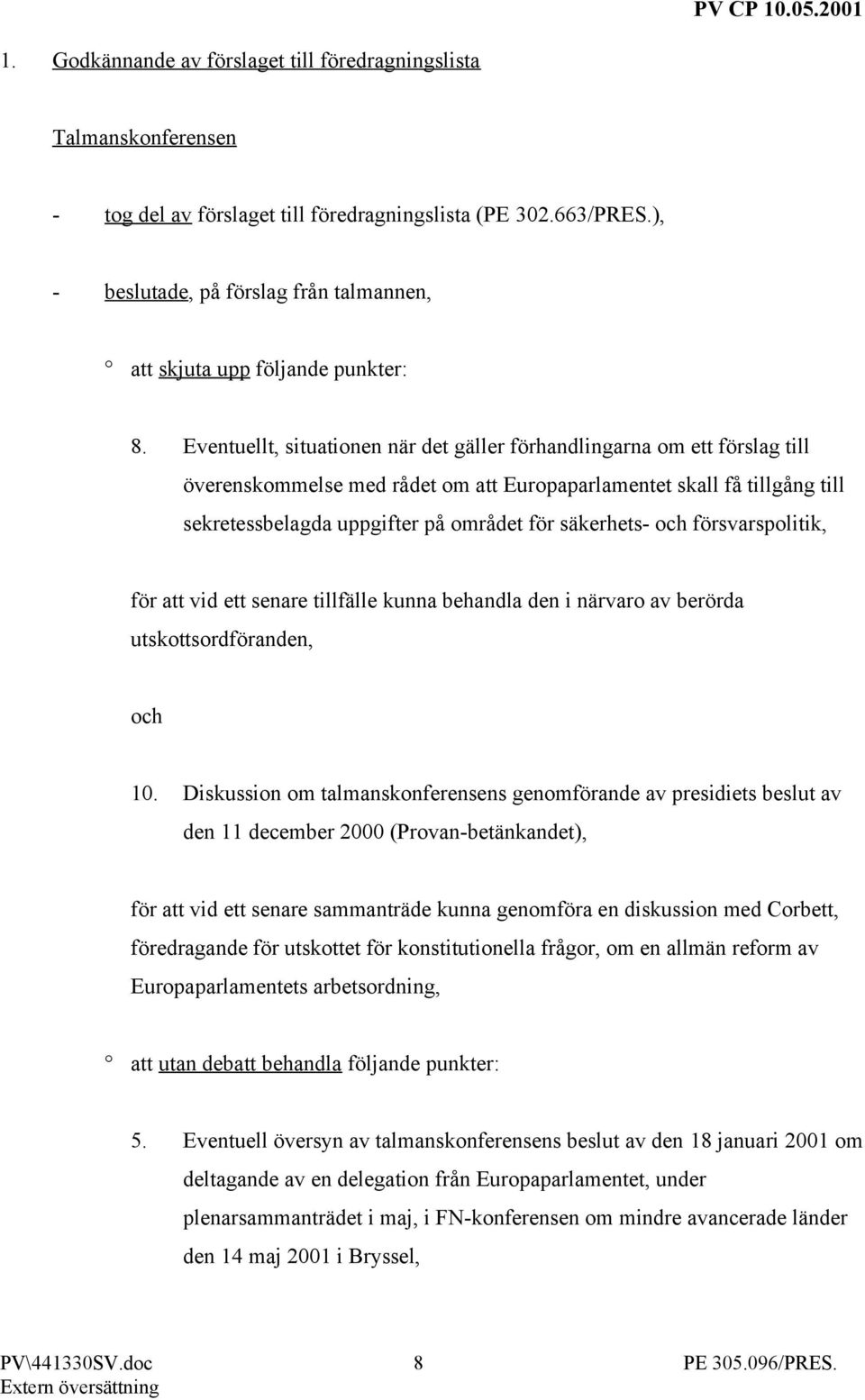 Eventuellt, situationen när det gäller förhandlingarna om ett förslag till överenskommelse med rådet om att Europaparlamentet skall få tillgång till sekretessbelagda uppgifter på området för