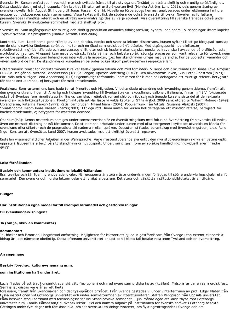 Novellerna förbereddes hemma, analyserades under lektionerna i mindre grupper och diskuterades sedan gemensamt. Vissa textavsnitt fick de studerande också översätta till tyska.
