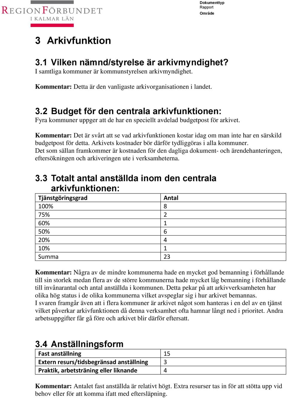 Det som sällan framkommer är kostnaden för den dagliga dokument- och ärendehanteringen, eftersökningen och arkiveringen ute i verksamheterna. 3.