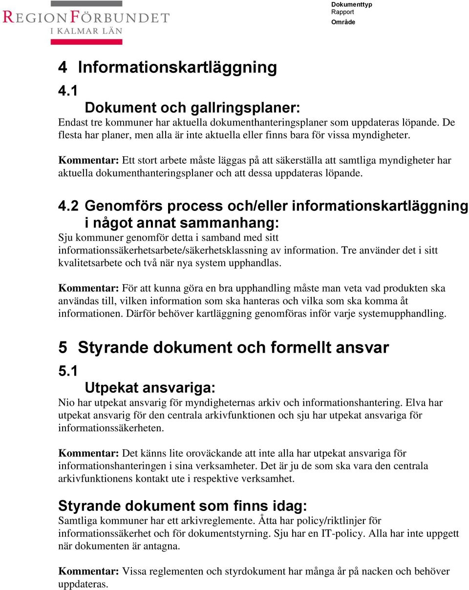 Kommentar: Ett stort arbete måste läggas på att säkerställa att samtliga myndigheter har aktuella dokumenthanteringsplaner och att dessa uppdateras löpande. 4.