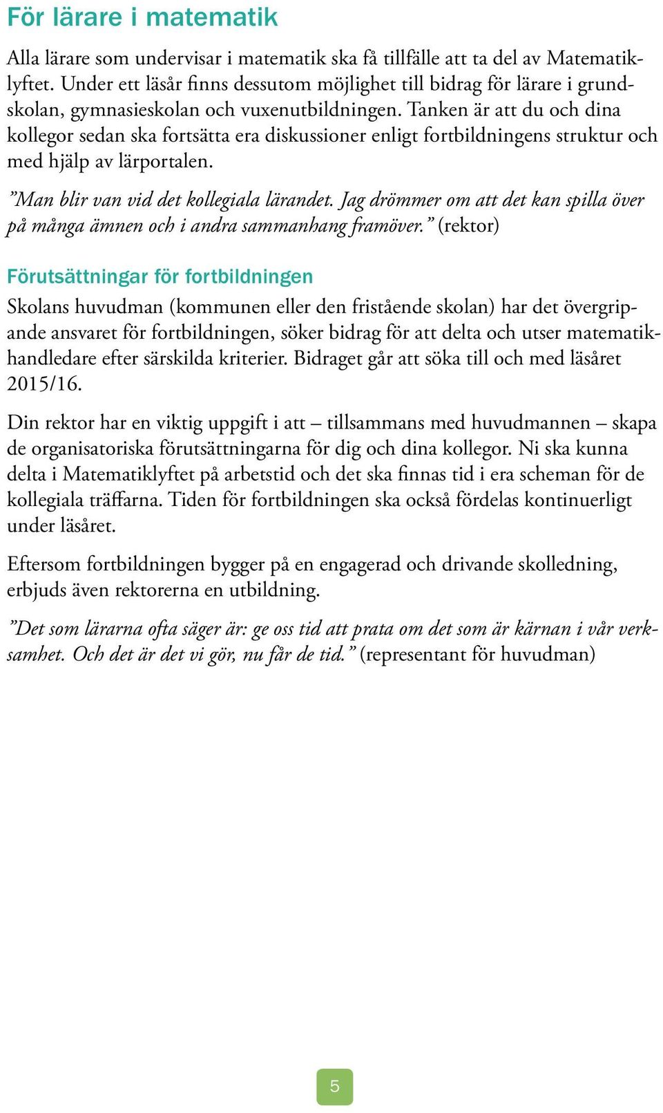 Tanken är att du och dina kollegor sedan ska fortsätta era diskussioner enligt fortbildningens struktur och med hjälp av lärportalen. Man blir van vid det kollegiala lärandet.
