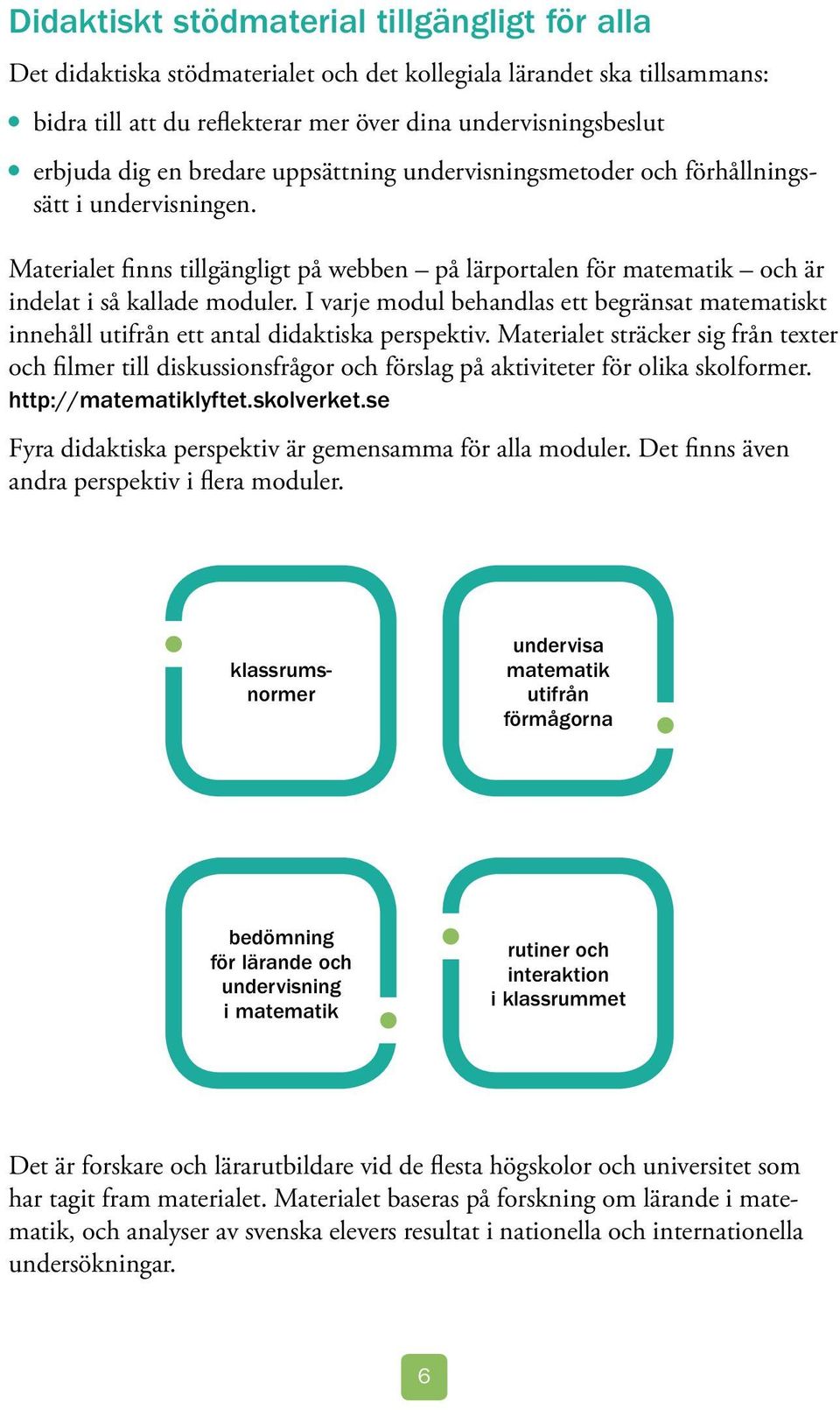 I varje modul behandlas ett begränsat matematiskt innehåll utifrån ett antal didaktiska perspektiv.