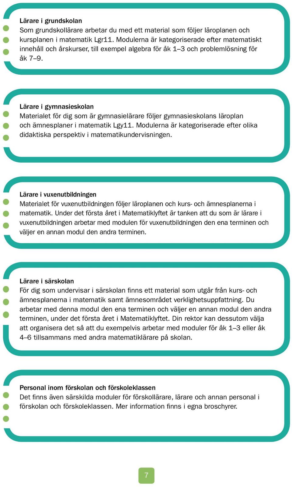 Lärare i gymnasieskolan Materialet för dig som är gymnasielärare följer gymnasieskolans läroplan och ämnesplaner i matematik Lgy11.