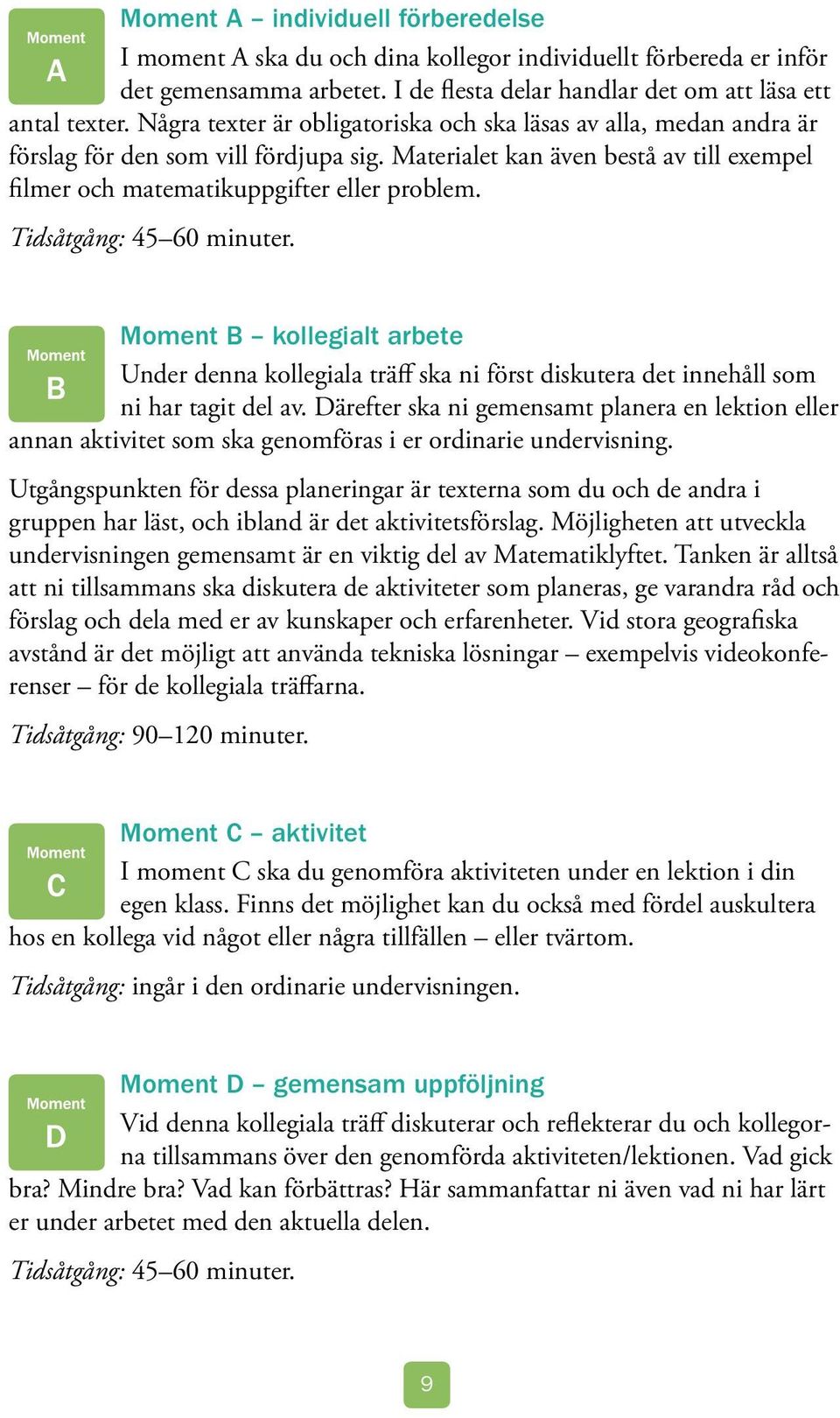Tidsåtgång: 45 60 minuter. Moment B kollegialt arbete Under denna kollegiala träff ska ni först diskutera det innehåll som ni har tagit del av.