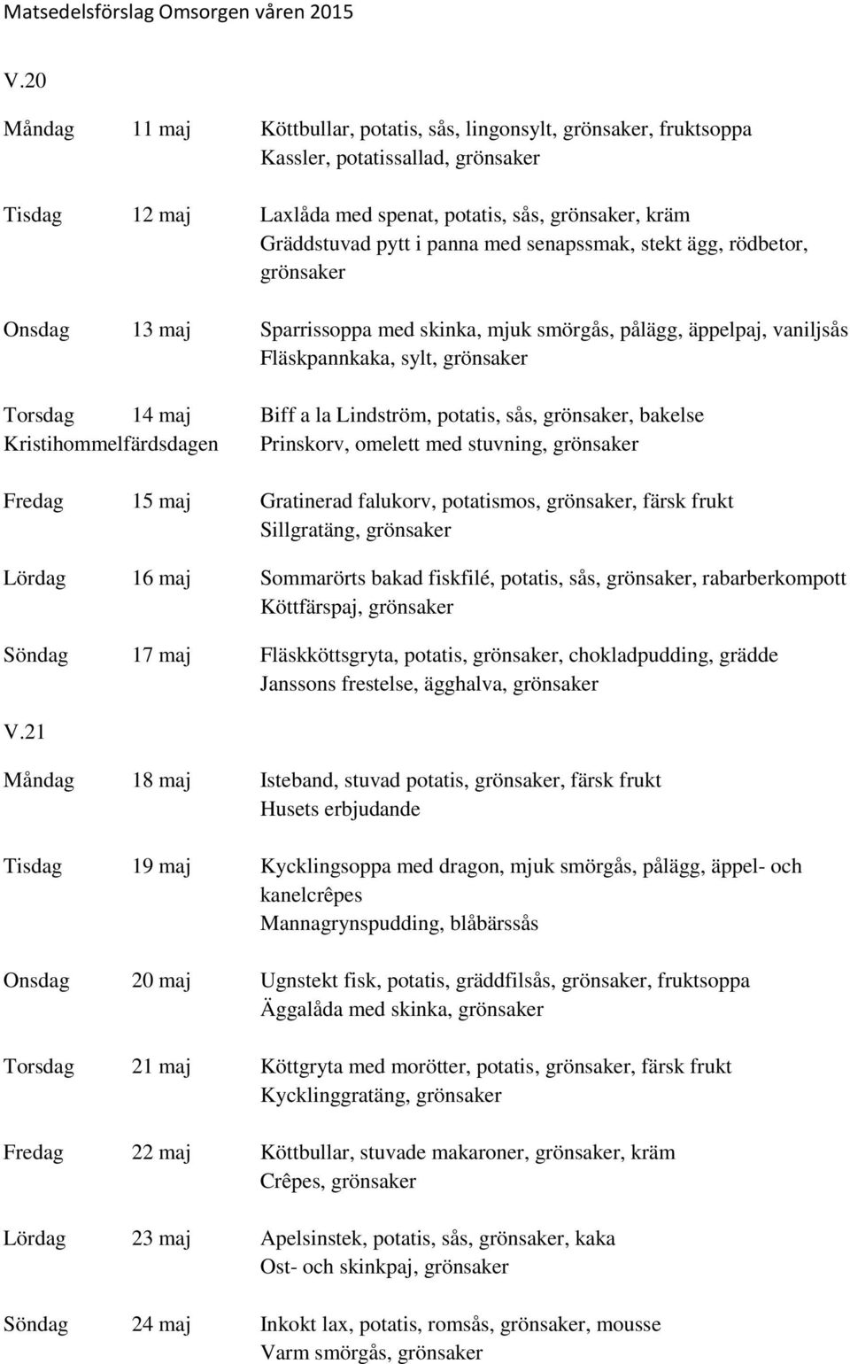 Lindström, potatis, sås, grönsaker, bakelse Kristihommelfärdsdagen Prinskorv, omelett med stuvning, grönsaker Fredag 15 maj Gratinerad falukorv, potatismos, grönsaker, färsk frukt Sillgratäng,