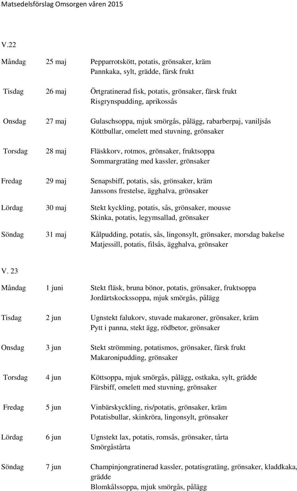 Fredag 29 maj Senapsbiff, potatis, sås, grönsaker, kräm Janssons frestelse, ägghalva, grönsaker Lördag 30 maj Stekt kyckling, potatis, sås, grönsaker, mousse Skinka, potatis, legymsallad, grönsaker