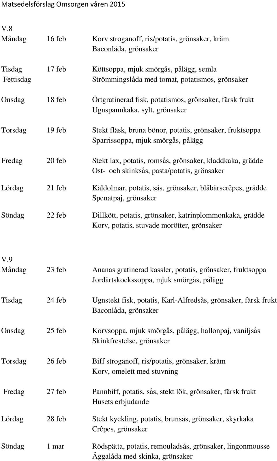 pålägg Fredag 20 feb Stekt lax, potatis, romsås, grönsaker, kladdkaka, grädde Ost- och skinksås, pasta/potatis, grönsaker Lördag 21 feb Kåldolmar, potatis, sås, grönsaker, blåbärscrêpes, grädde