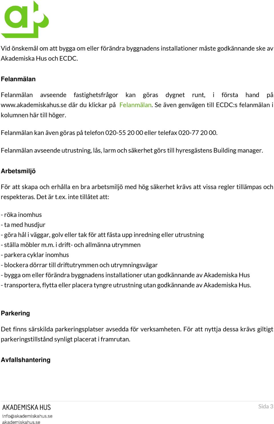 Se även genvägen till ECDC:s felanmälan i kolumnen här till höger. Felanmälan kan även göras på telefon 020-55 20 00 eller telefax 020-77 20 00.