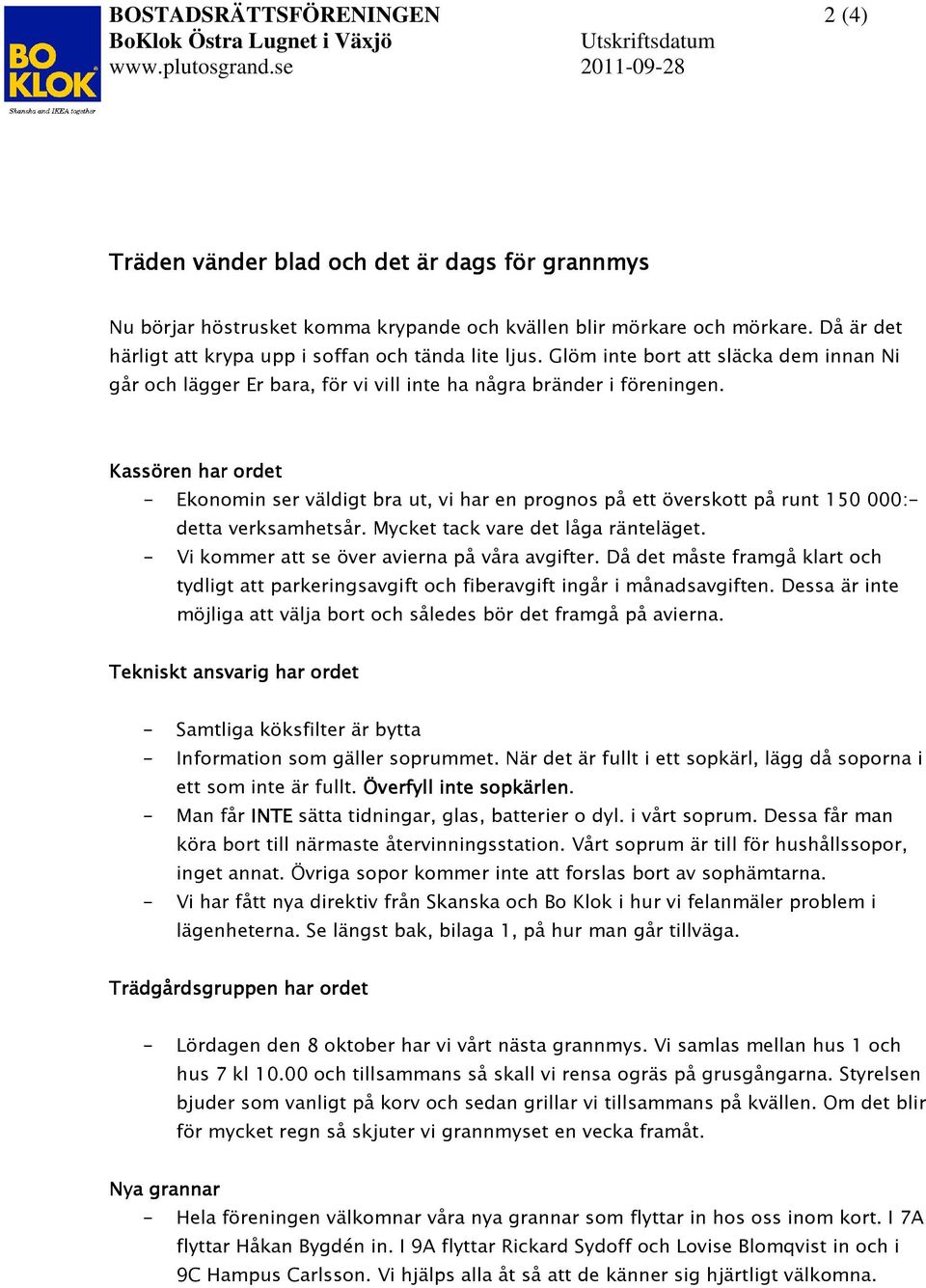 Kassören har ordet - Ekonomin ser väldigt bra ut, vi har en prognos på ett överskott på runt 150 000:- detta verksamhetsår. Mycket tack vare det låga ränteläget.