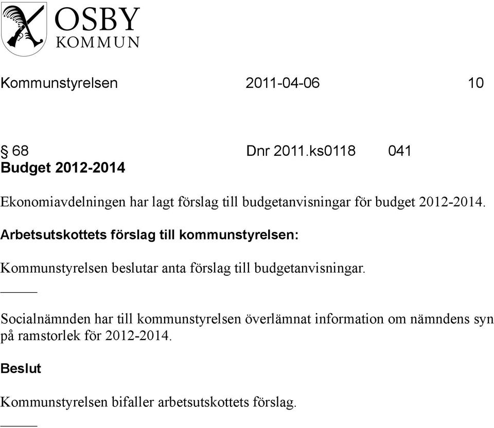 budget 2012-2014. Kommunstyrelsen beslutar anta förslag till budgetanvisningar.