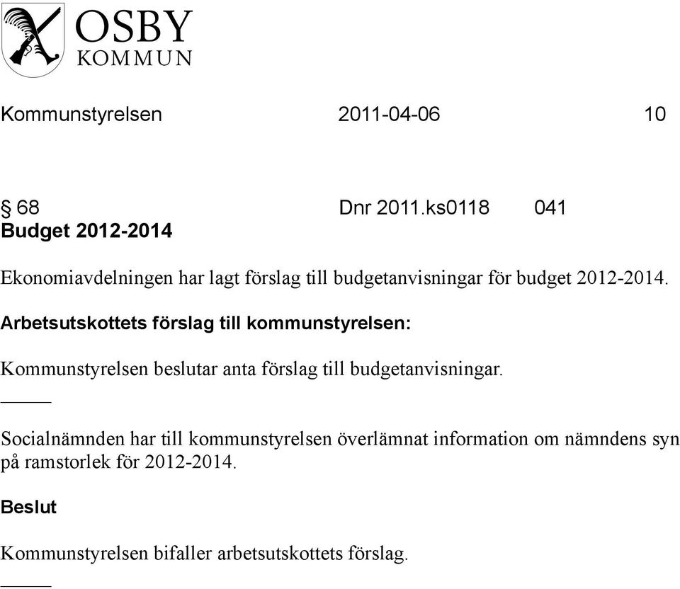 budget 2012-2014. Kommunstyrelsen beslutar anta förslag till budgetanvisningar.