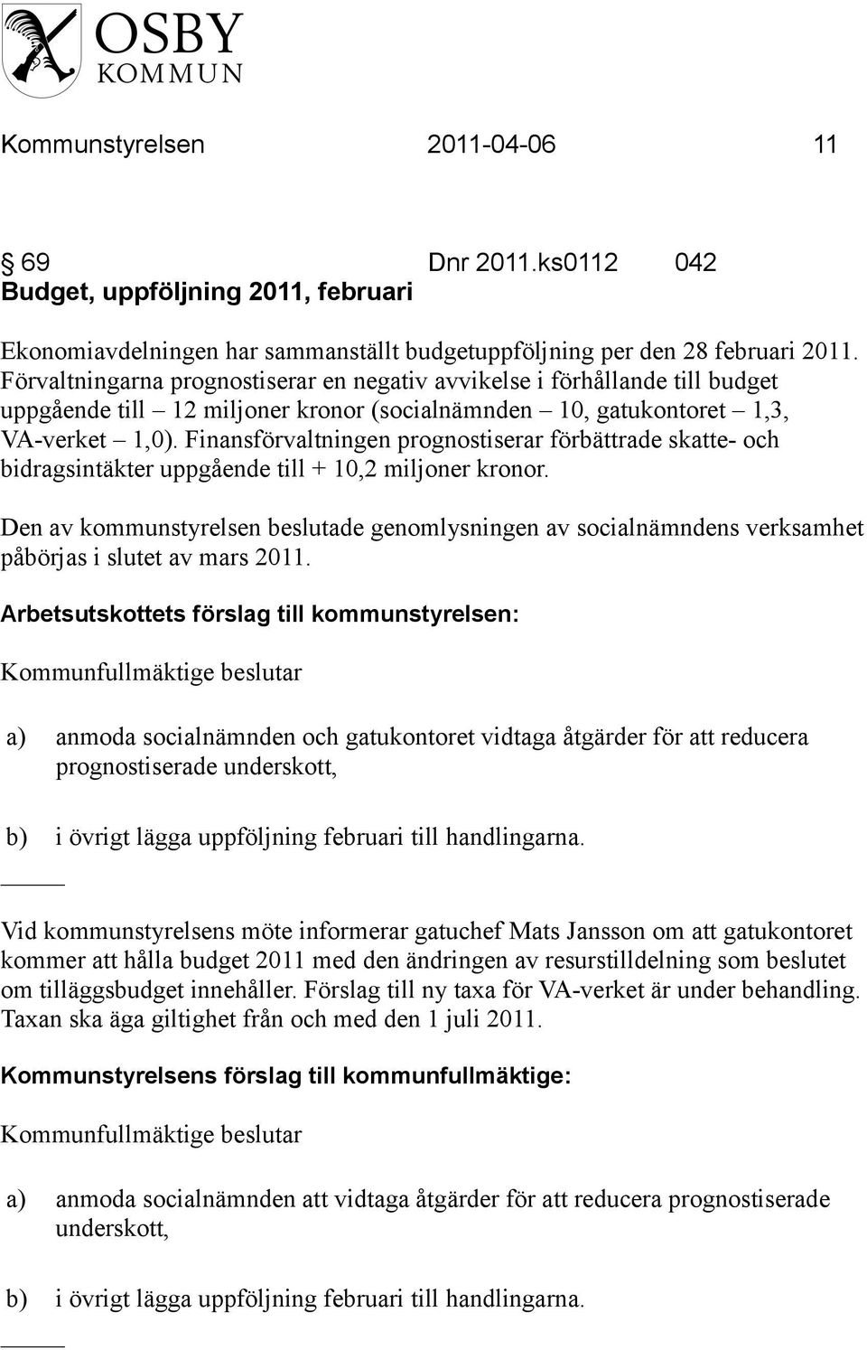 Finansförvaltningen prognostiserar förbättrade skatte- och bidragsintäkter uppgående till + 10,2 miljoner kronor.