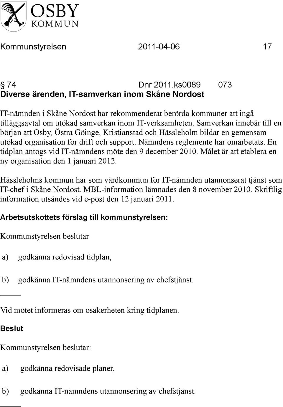 Samverkan innebär till en början att Osby, Östra Göinge, Kristianstad och Hässleholm bildar en gemensam utökad organisation för drift och support. Nämndens reglemente har omarbetats.