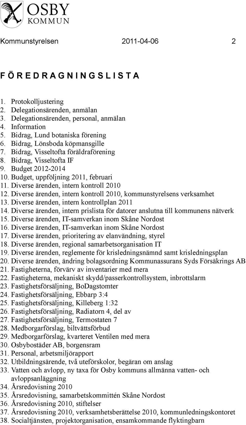 Diverse ärenden, intern kontroll 2010 12. Diverse ärenden, intern kontroll 2010, kommunstyrelsens verksamhet 13. Diverse ärenden, intern kontrollplan 2011 14.