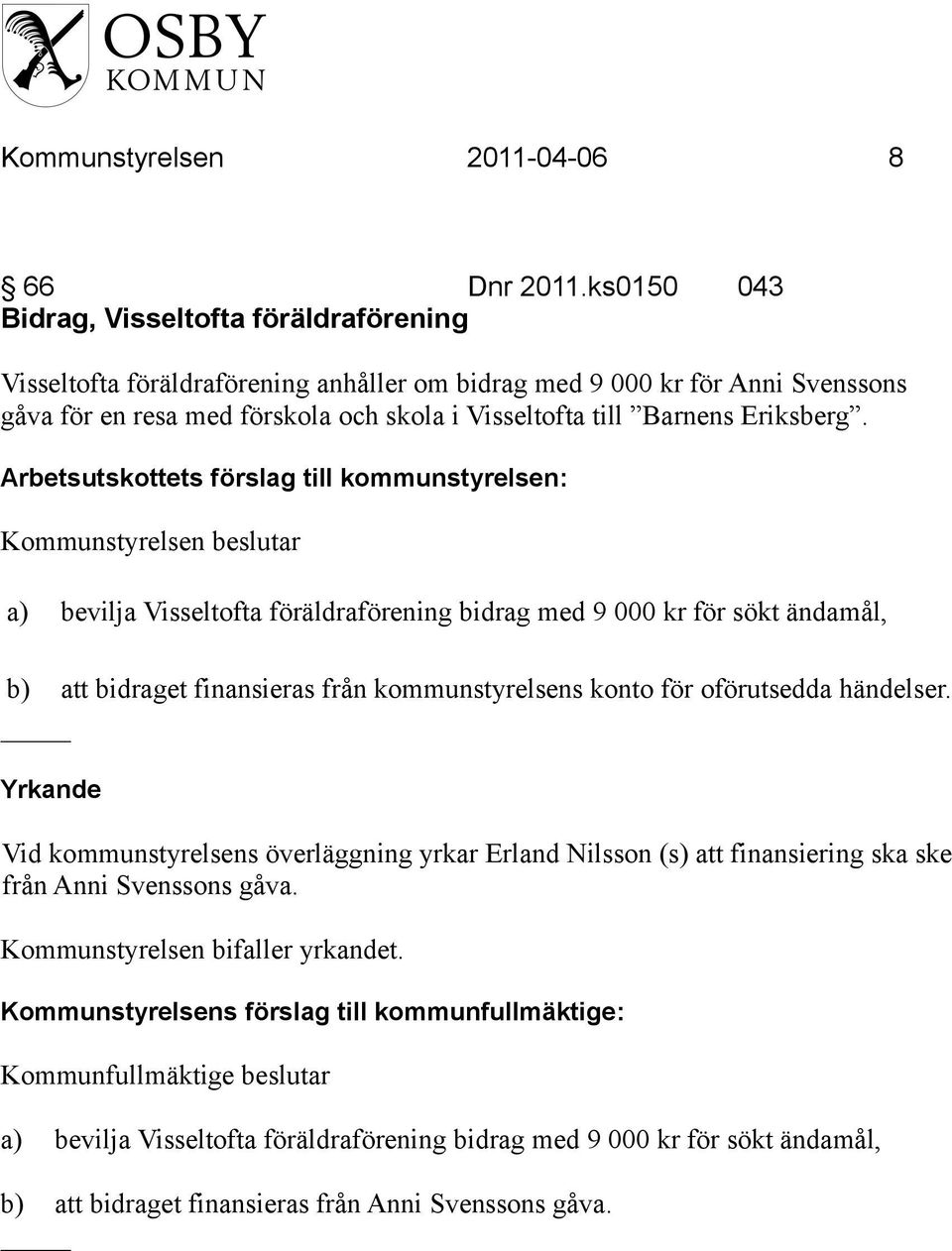 Eriksberg. Kommunstyrelsen beslutar a) bevilja Visseltofta föräldraförening bidrag med 9 000 kr för sökt ändamål, b) att bidraget finansieras från kommunstyrelsens konto för oförutsedda händelser.