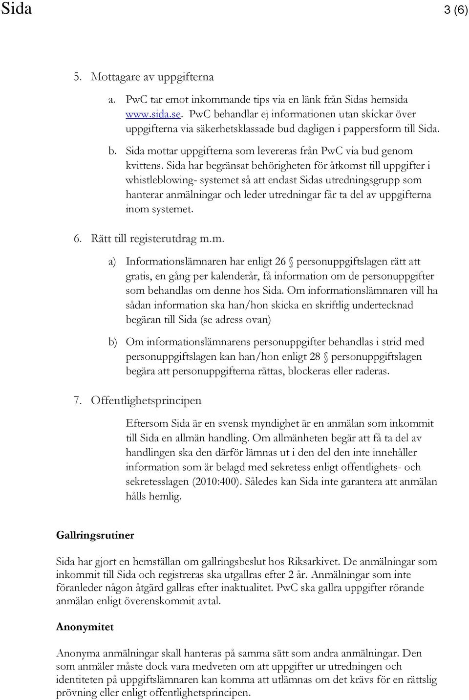 Sida har begränsat behörigheten för åtkomst till uppgifter i whistleblowing- systemet så att endast Sidas utredningsgrupp som hanterar anmälningar och leder utredningar får ta del av uppgifterna inom