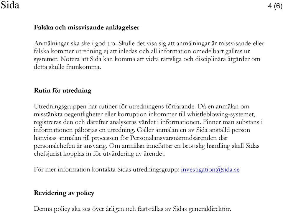 Notera att Sida kan komma att vidta rättsliga och disciplinära åtgärder om detta skulle framkomma. Rutin för utredning Utredningsgruppen har rutiner för utredningens förfarande.