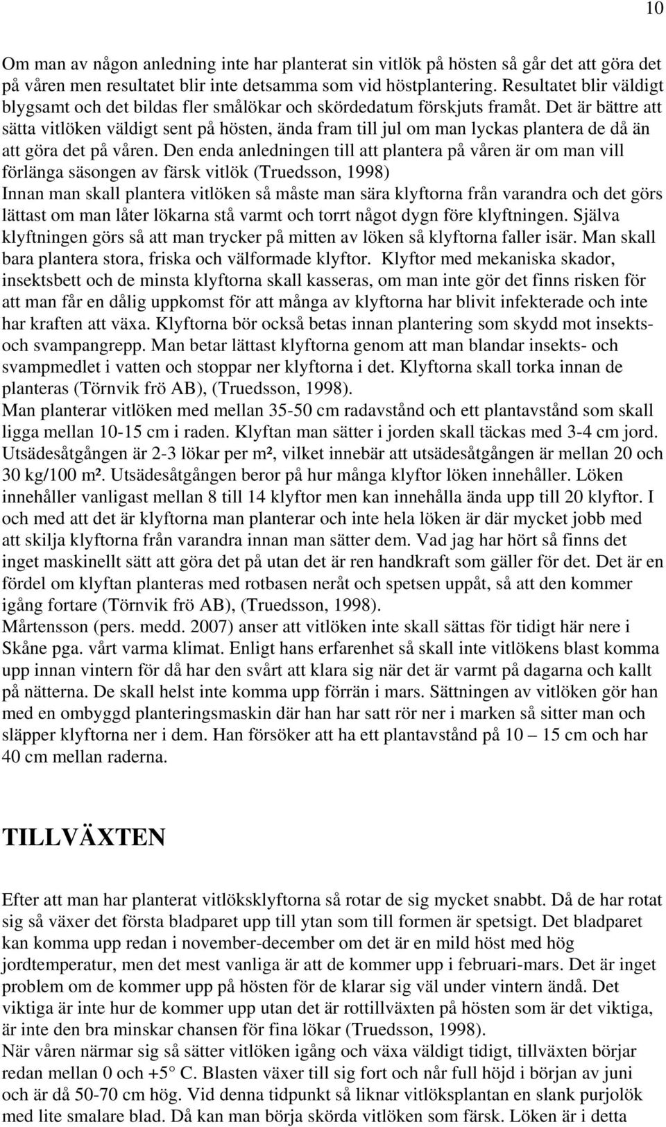 Det är bättre att sätta vitlöken väldigt sent på hösten, ända fram till jul om man lyckas plantera de då än att göra det på våren.