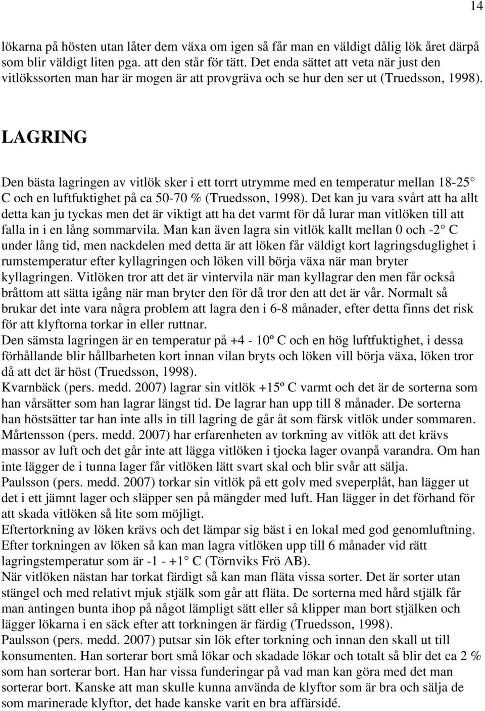 LAGRING Den bästa lagringen av vitlök sker i ett torrt utrymme med en temperatur mellan 18-25 C och en luftfuktighet på ca 50-70 % (Truedsson, 1998).
