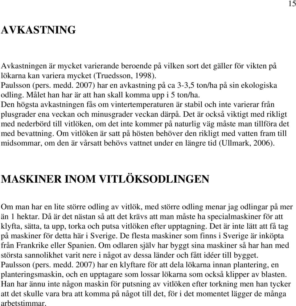 Den högsta avkastningen fås om vintertemperaturen är stabil och inte varierar från plusgrader ena veckan och minusgrader veckan därpå.