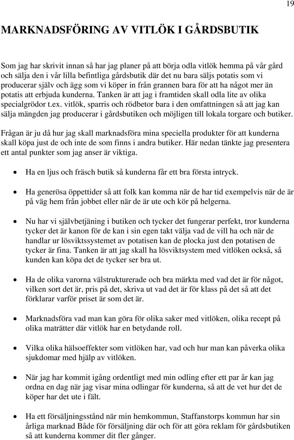 ex. vitlök, sparris och rödbetor bara i den omfattningen så att jag kan sälja mängden jag producerar i gårdsbutiken och möjligen till lokala torgare och butiker.