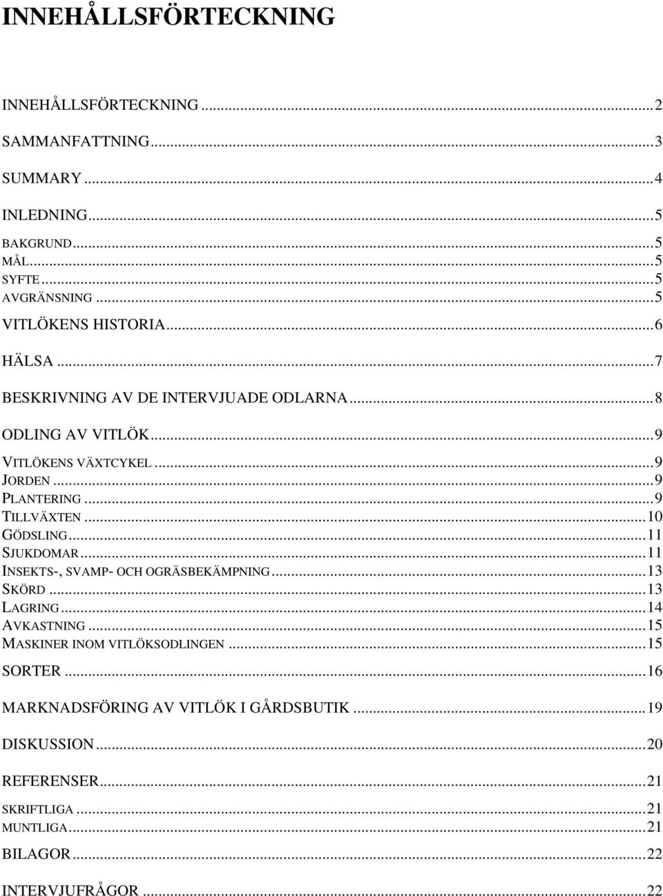 ..9 TILLVÄXTEN...10 GÖDSLING...11 SJUKDOMAR...11 INSEKTS-, SVAMP- OCH OGRÄSBEKÄMPNING...13 SKÖRD...13 LAGRING...14 AVKASTNING.