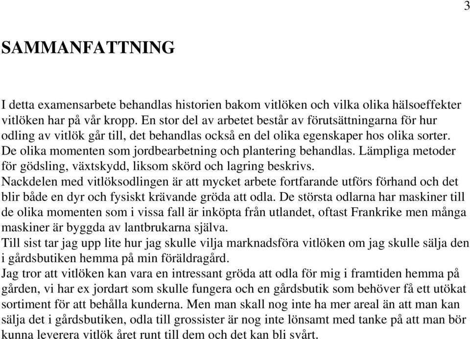 De olika momenten som jordbearbetning och plantering behandlas. Lämpliga metoder för gödsling, växtskydd, liksom skörd och lagring beskrivs.