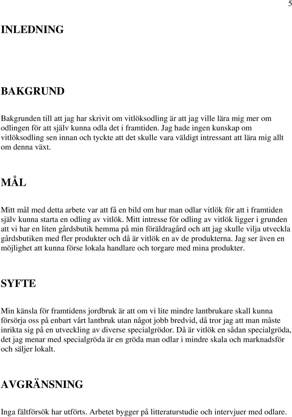 MÅL Mitt mål med detta arbete var att få en bild om hur man odlar vitlök för att i framtiden själv kunna starta en odling av vitlök.