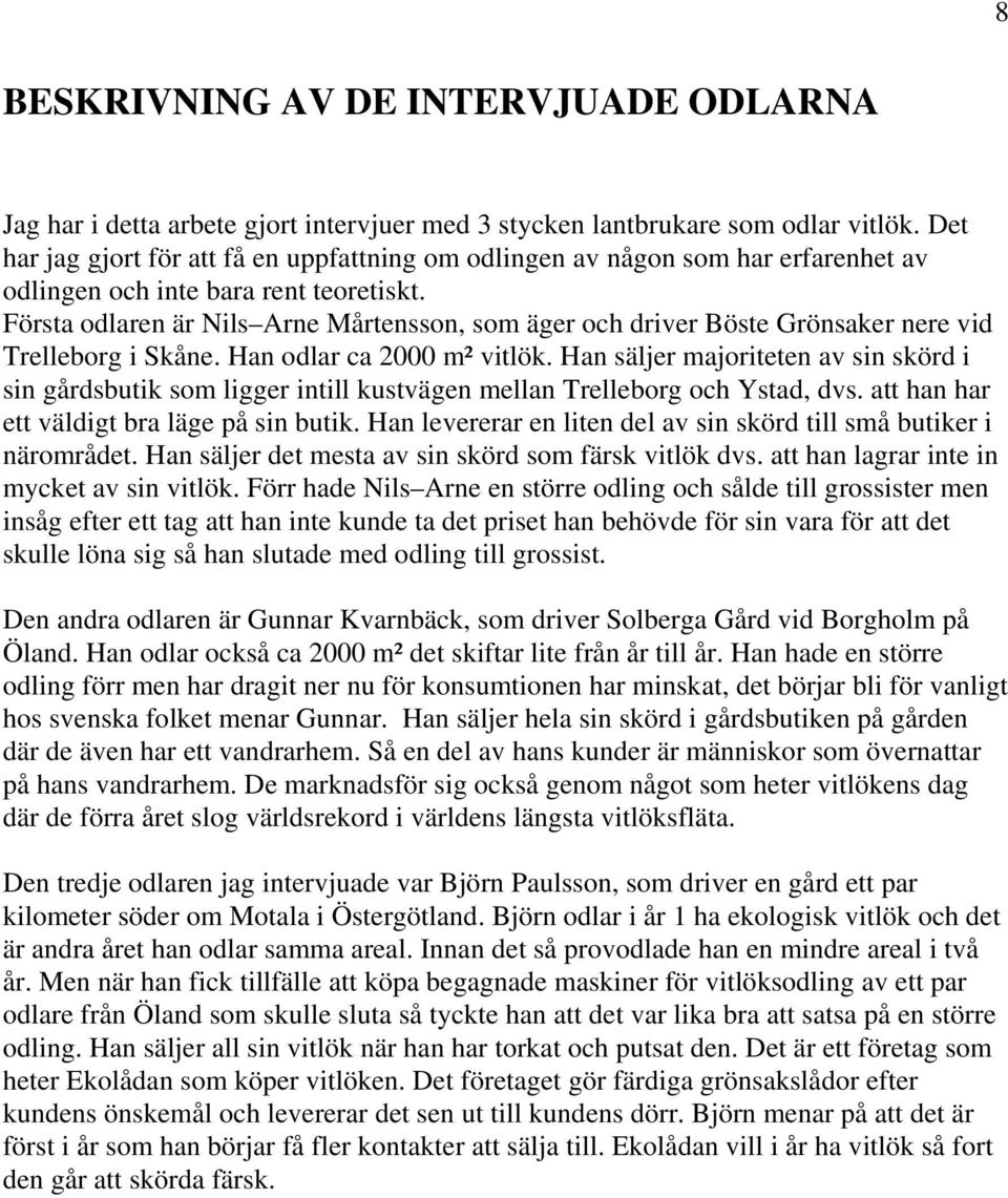 Första odlaren är Nils Arne Mårtensson, som äger och driver Böste Grönsaker nere vid Trelleborg i Skåne. Han odlar ca 2000 m² vitlök.