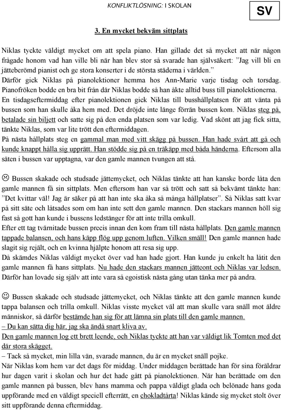 i världen. Därför gick Niklas på pianolektioner hemma hos Ann-Marie varje tisdag och torsdag. Pianofröken bodde en bra bit från där Niklas bodde så han åkte alltid buss till pianolektionerna.