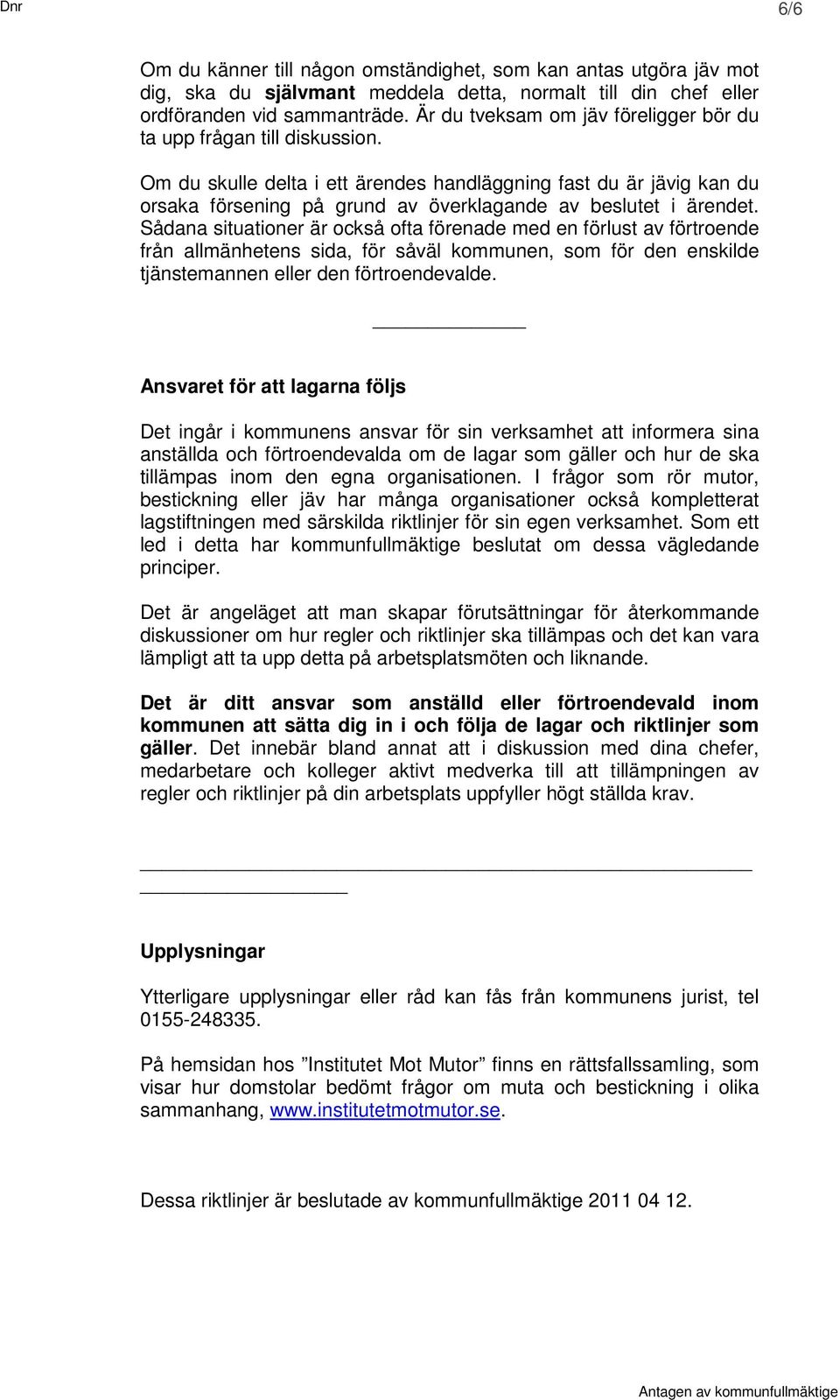 Om du skulle delta i ett ärendes handläggning fast du är jävig kan du orsaka försening på grund av överklagande av beslutet i ärendet.