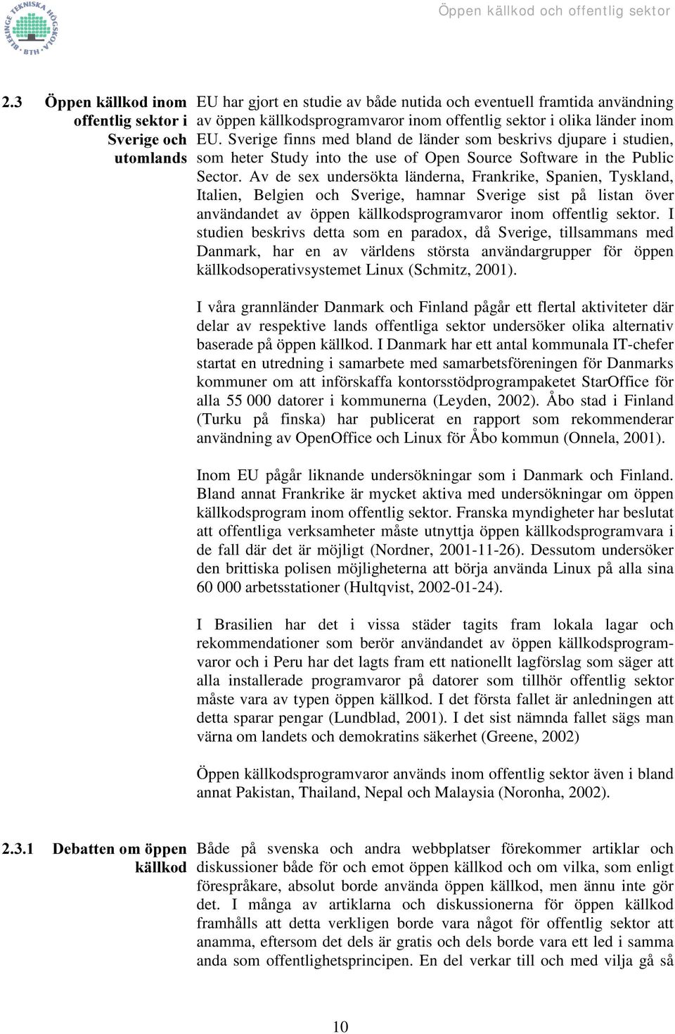 Av de sex undersökta länderna, Frankrike, Spanien, Tyskland, Italien, Belgien och Sverige, hamnar Sverige sist på listan över användandet av öppen källkodsprogramvaror inom offentlig sektor.