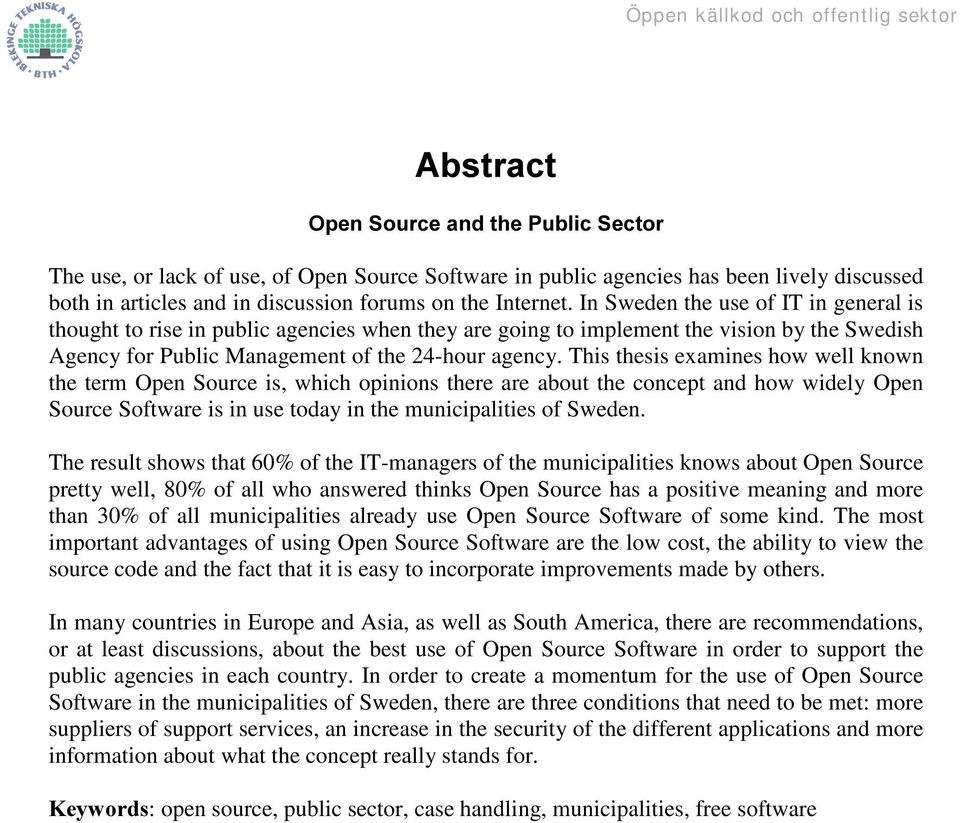 This thesis examines how well known the term Open Source is, which opinions there are about the concept and how widely Open Source Software is in use today in the municipalities of Sweden.