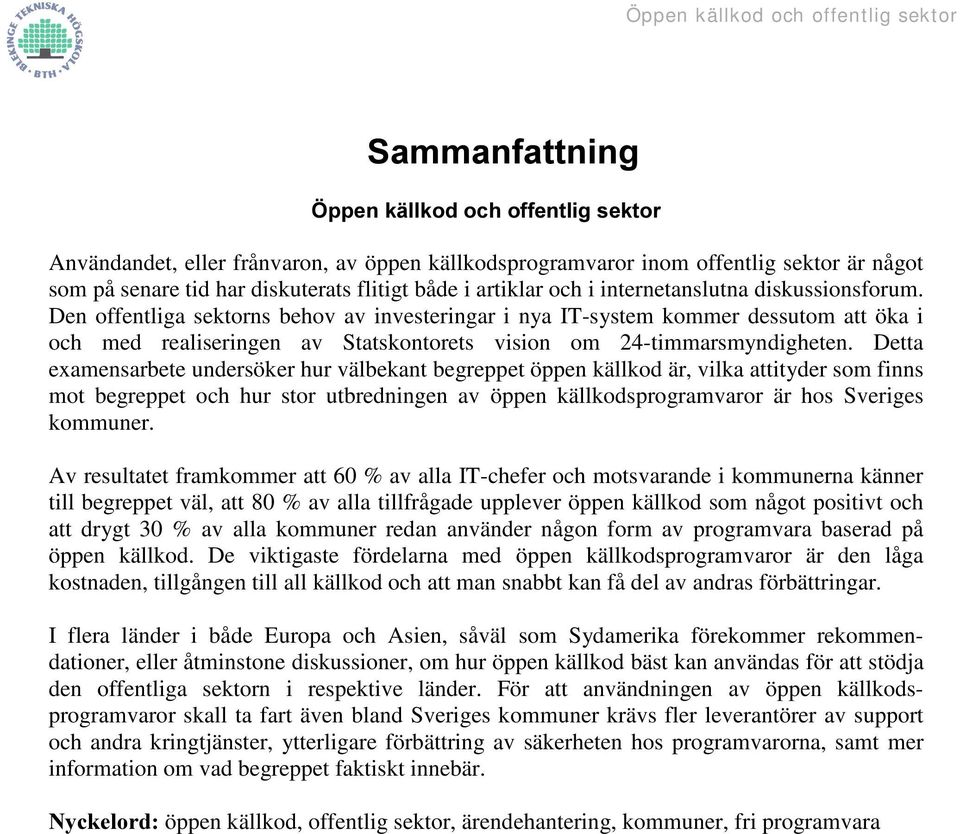Detta examensarbete undersöker hur välbekant begreppet öppen källkod är, vilka attityder som finns mot begreppet och hur stor utbredningen av öppen källkodsprogramvaror är hos Sveriges kommuner.
