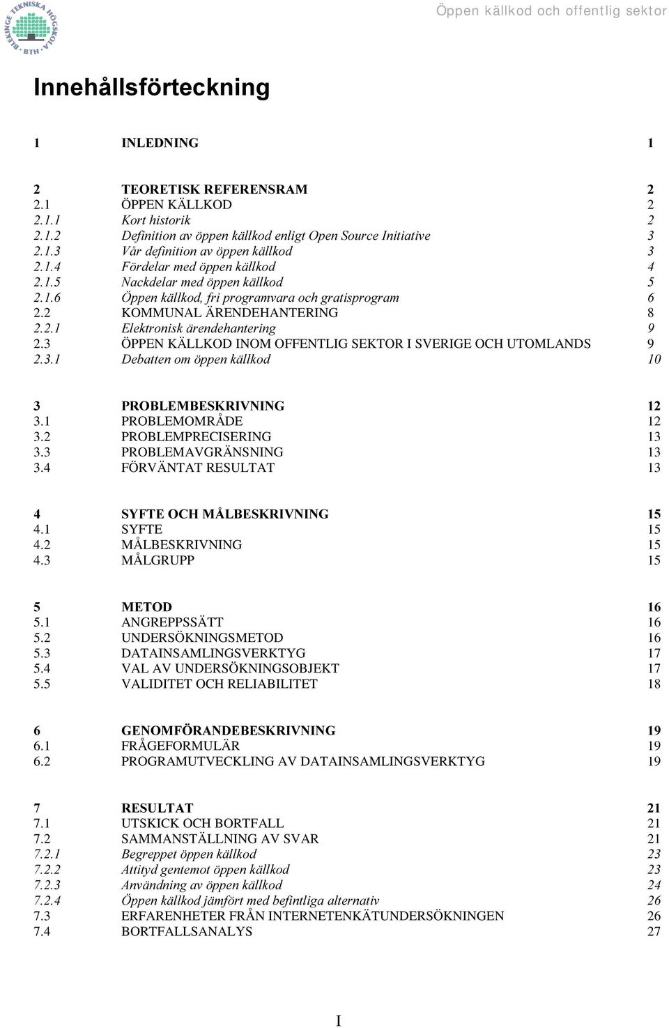 2 KOMMUNAL ÄRENDEHANTERING 8 (OHNWURQLVNlUHQGHKDQWHULQJ 2.3 ÖPPEN KÄLLKOD INOM OFFENTLIG SEKTOR I SVERIGE OCH UTOMLANDS 9 'HEDWWHQRP SSHQNlOONRG 352%/(0%(6.5,91,1* 3.1 PROBLEMOMRÅDE 12 3.