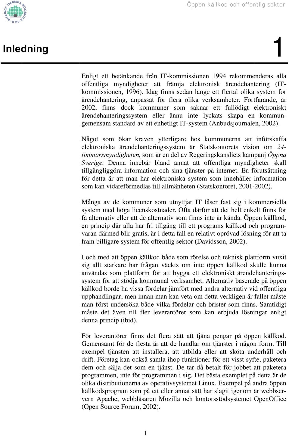 Fortfarande, år 2002, finns dock kommuner som saknar ett fullödigt elektroniskt ärendehanteringssystem eller ännu inte lyckats skapa en kommungemensam standard av ett enhetligt IT-system