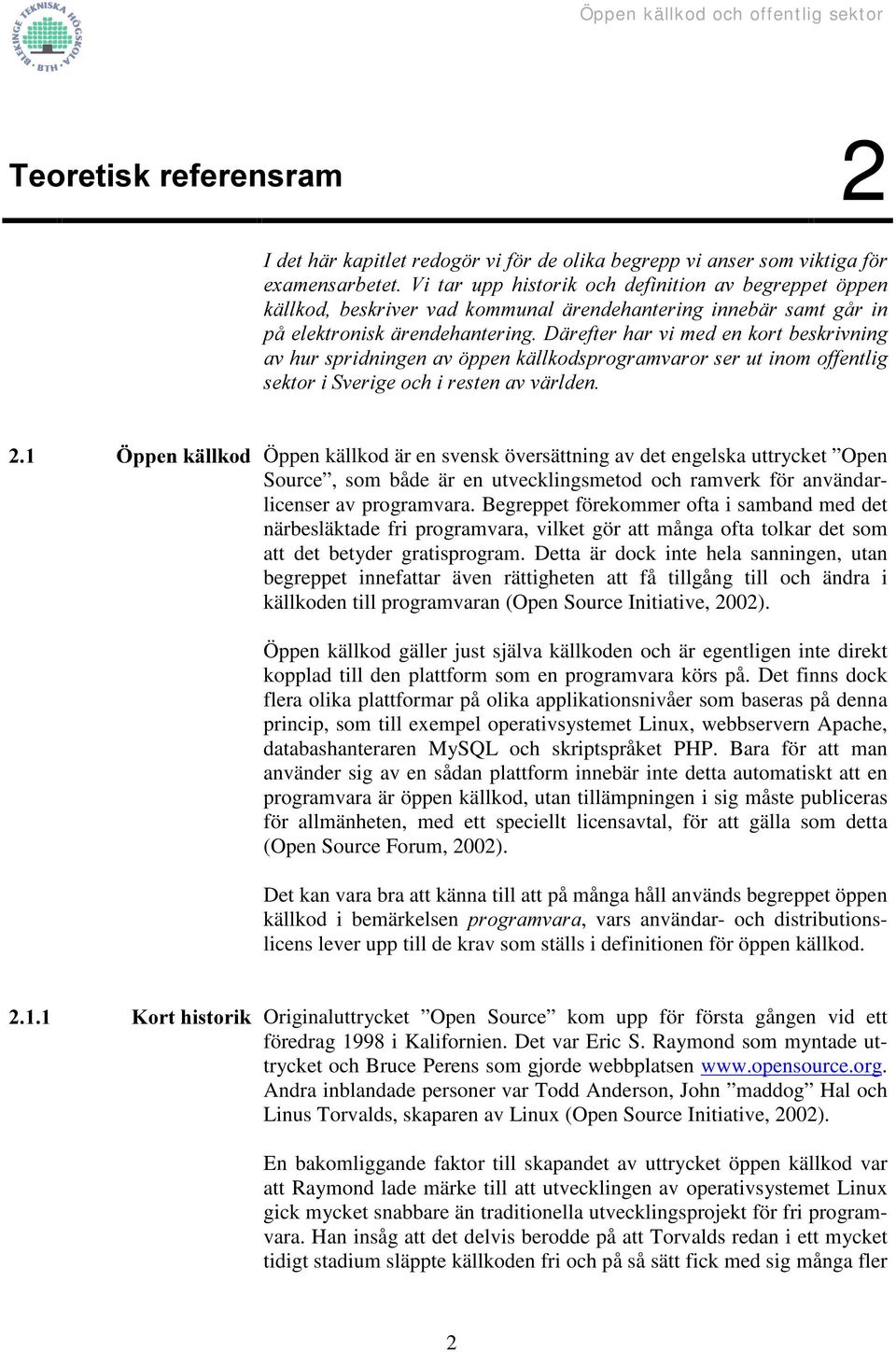 källkod är en svensk översättning av det engelska uttrycket Open Source, som både är en utvecklingsmetod och ramverk för användarlicenser av programvara.