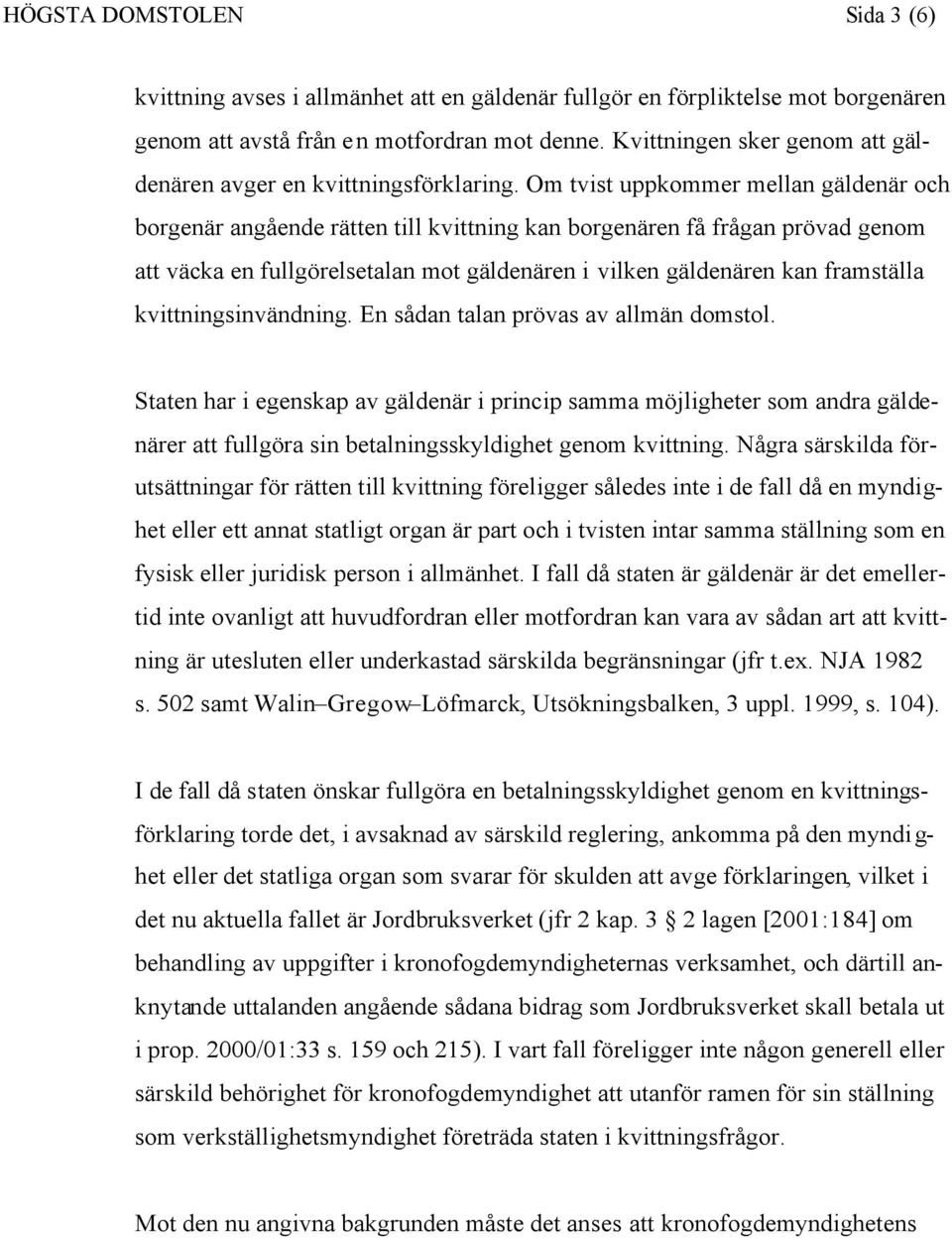 Om tvist uppkommer mellan gäldenär och borgenär angående rätten till kvittning kan borgenären få frågan prövad genom att väcka en fullgörelsetalan mot gäldenären i vilken gäldenären kan framställa