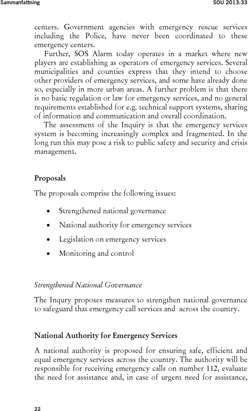 Several municipalities and counties express that they intend to choose other providers of emergency services, and some have already done so, especially in more urban areas.