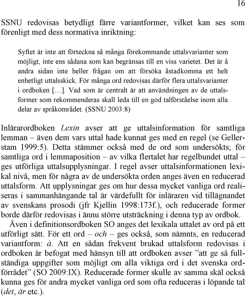 För många ord redovisas därför flera uttalsvarianter i ordboken [ ].