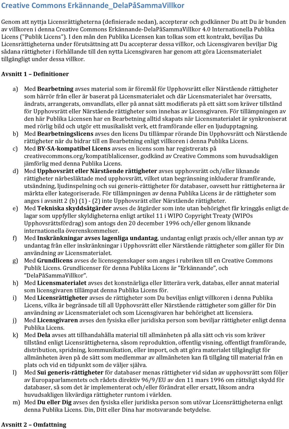 I den mån den Publika Licensen kan tolkas som ett kontrakt, beviljas Du Licensrättigheterna under förutsättning att Du accepterar dessa villkor, och Licensgivaren beviljar Dig sådana rättigheter i